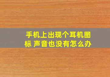 手机上出现个耳机图标 声音也没有怎么办